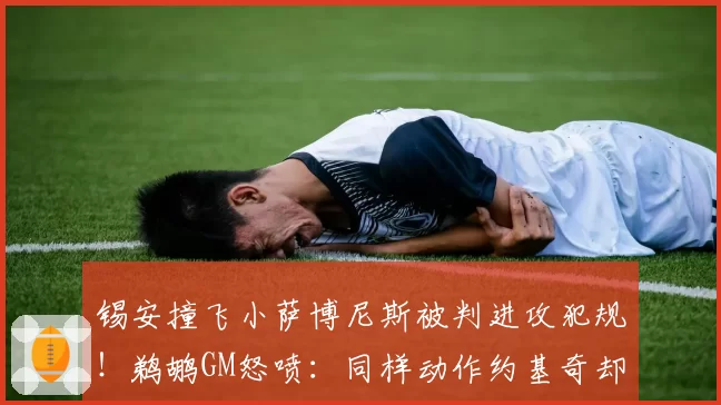锡安撞飞小萨博尼斯被判进攻犯规！鹈鹕GM怒喷：同样动作约基奇却获哨子