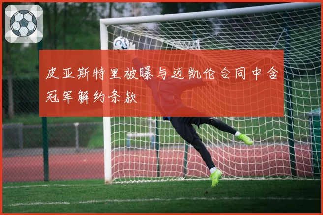 皮亚斯特里被曝与迈凯伦合同中含冠军解约条款