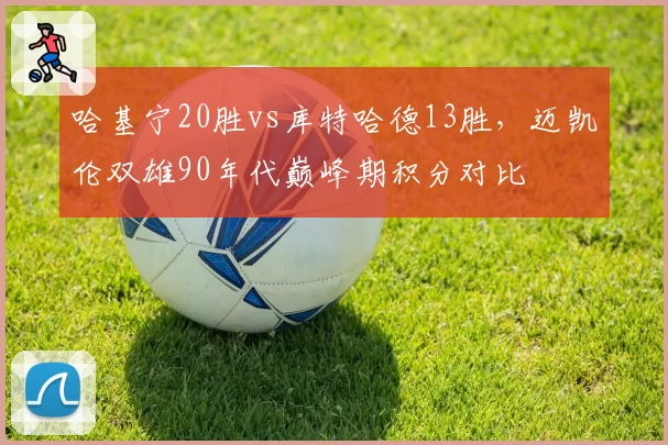 哈基宁20胜vs库特哈德13胜，迈凯伦双雄90年代巅峰期积分对比