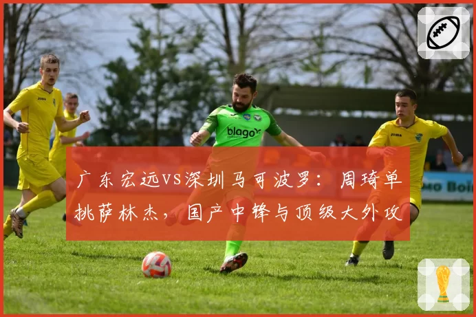 广东宏远vs深圳马可波罗：周琦单挑萨林杰，国产中锋与顶级大外攻防对决
