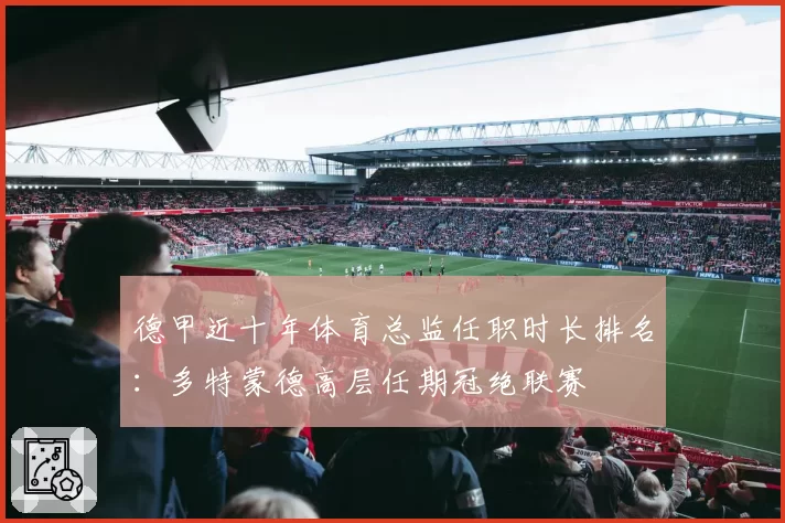 德甲近十年体育总监任职时长排名：多特蒙德高层任期冠绝联赛